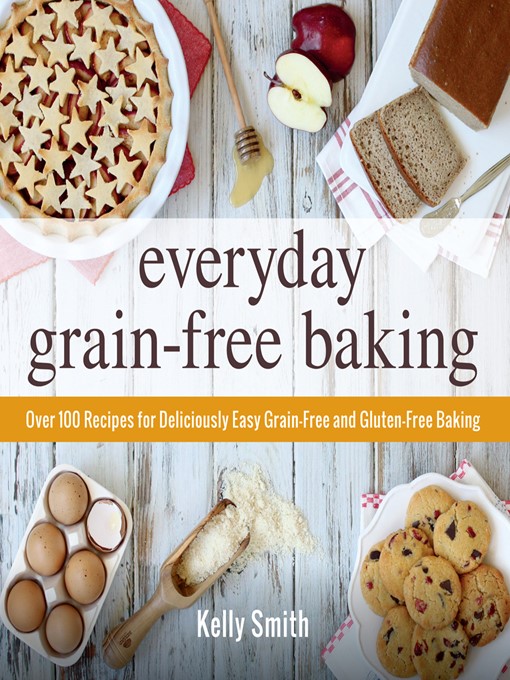 Title details for Everyday Grain-Free Baking by Kelly Smith - Available